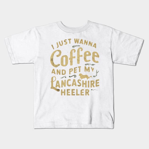 I just wanna sip coffee and pet my Lancashire Heeler Kids T-Shirt by Abdulkakl